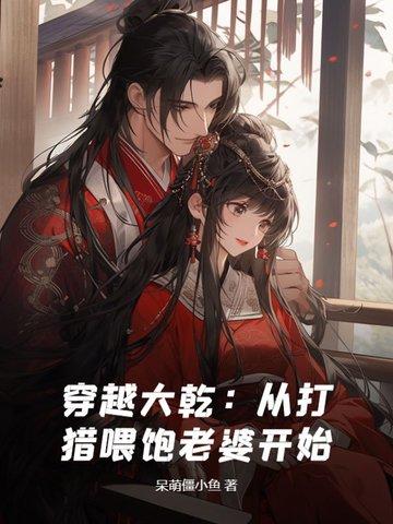 穿越大乾从打猎喂饱老婆开始 呆萌僵小鱼