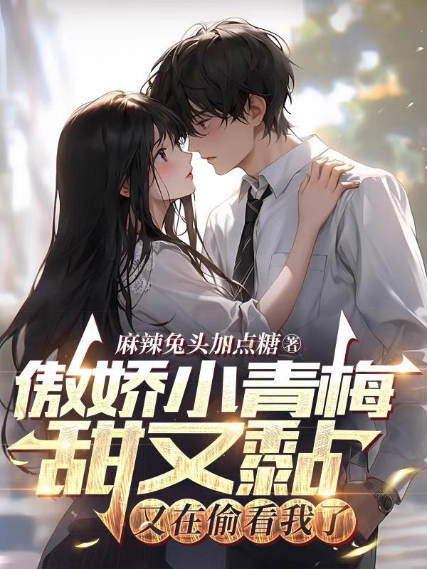傲娇小青梅甜又黏又在偷看我了txt百度