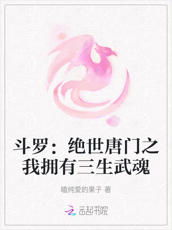 斗罗绝世唐门之我拥有三生武魂免费阅读全文免费阅读