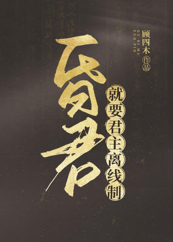 昏君就要君主离线制作者顾四木