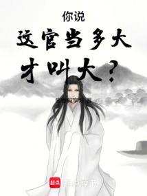 你说这官当多大才叫大