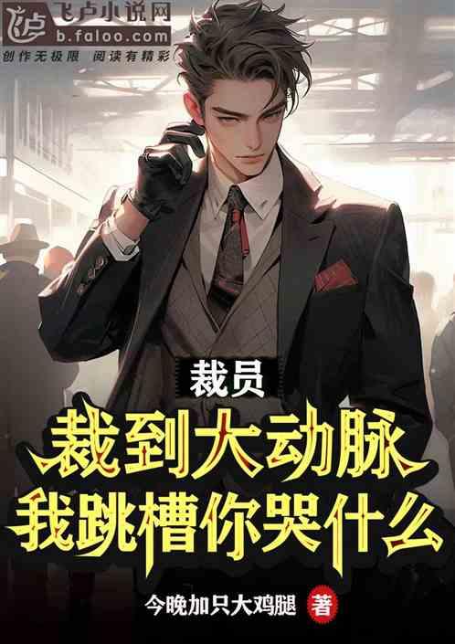 裁员裁到大动脉我跳槽你哭什么笔趣阁