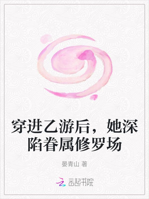 穿进乙女游戏后我翻车了 ...