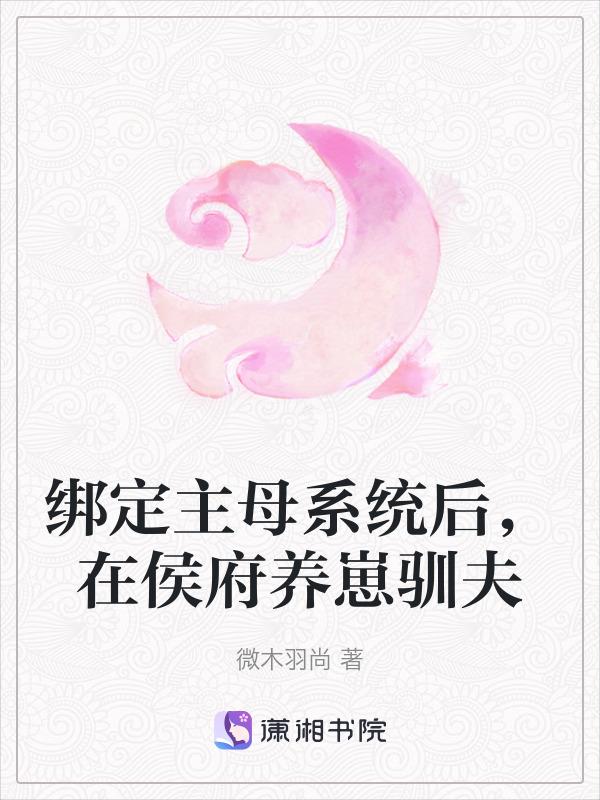 绑定主母系统后，在侯府养崽驯夫