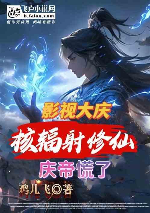 影视大庆：核辐射修仙，庆帝慌了