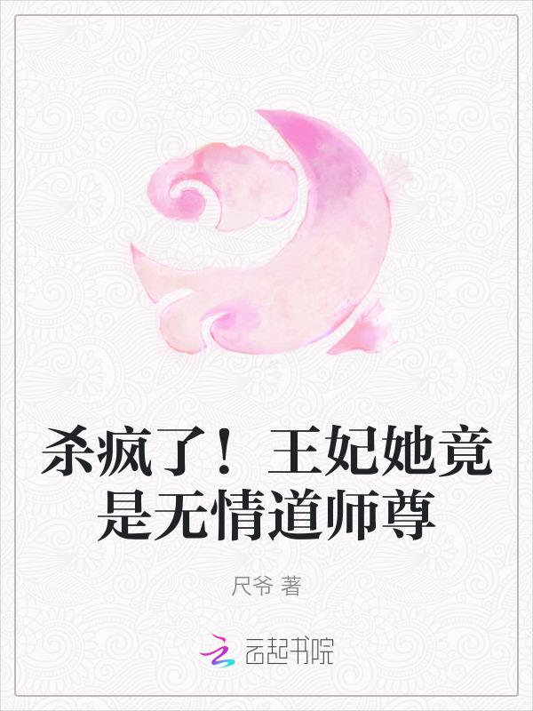 杀疯了！王妃她竟是无情道师尊