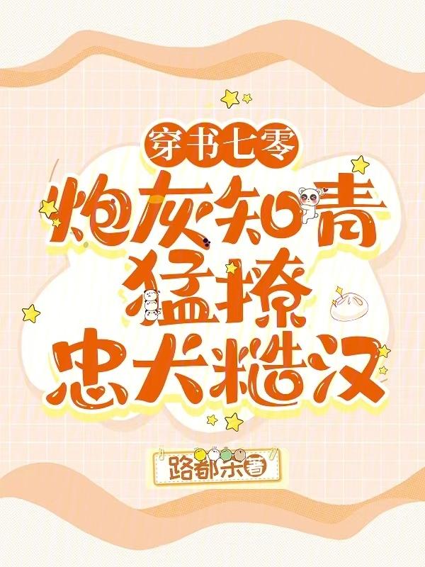 穿书七零：炮灰知青猛撩忠犬糙汉