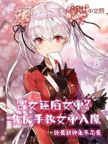 宫女诬陷女帝？我反手教女帝入魔