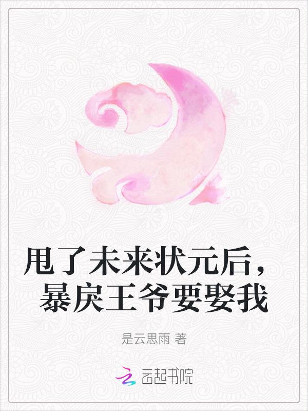 甩了未来状元后，暴戾王爷要娶我