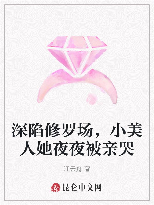 深陷修罗场，小美人她夜夜被亲哭