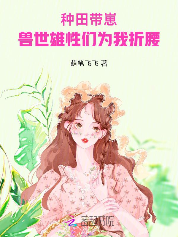 种田带崽：兽世雄性们为我折腰