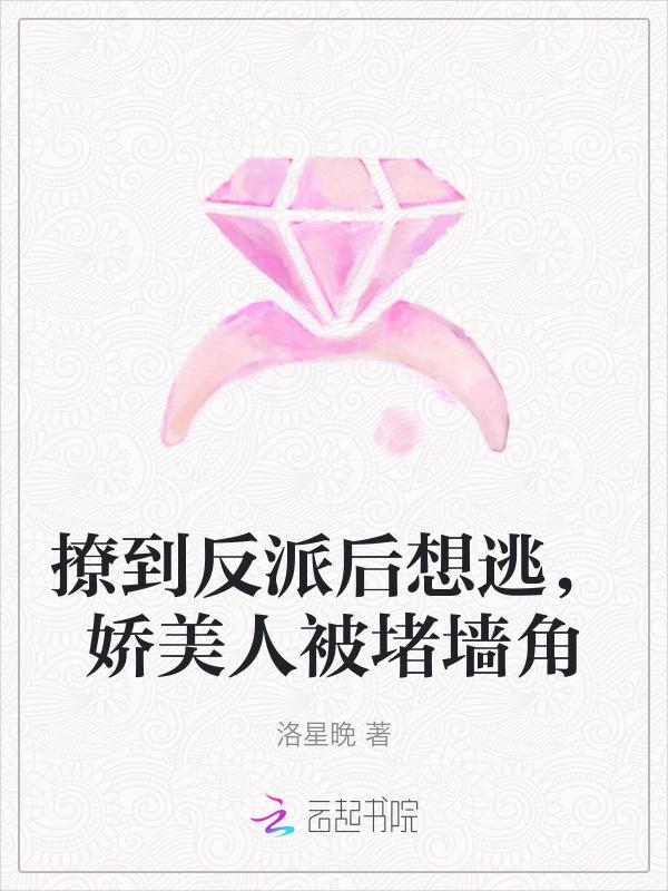 撩到反派后想逃，娇美人被堵墙角